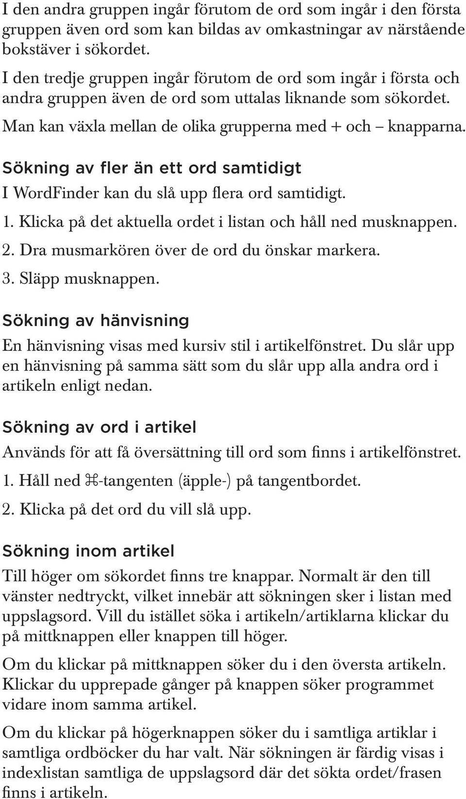 Sökning av fler än ett ord samtidigt I WordFinder kan du slå upp flera ord samtidigt. 1. Klicka på det aktuella ordet i listan och håll ned musknappen. 2.
