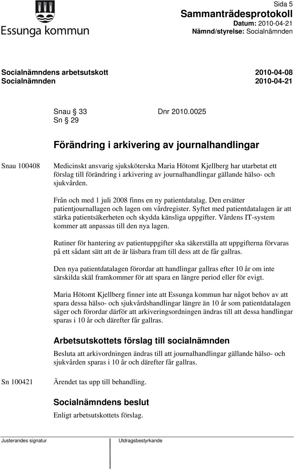 journalhandlingar gällande hälso- och sjukvården. Från och med 1 juli 2008 finns en ny patientdatalag. Den ersätter patientjournallagen och lagen om vårdregister.