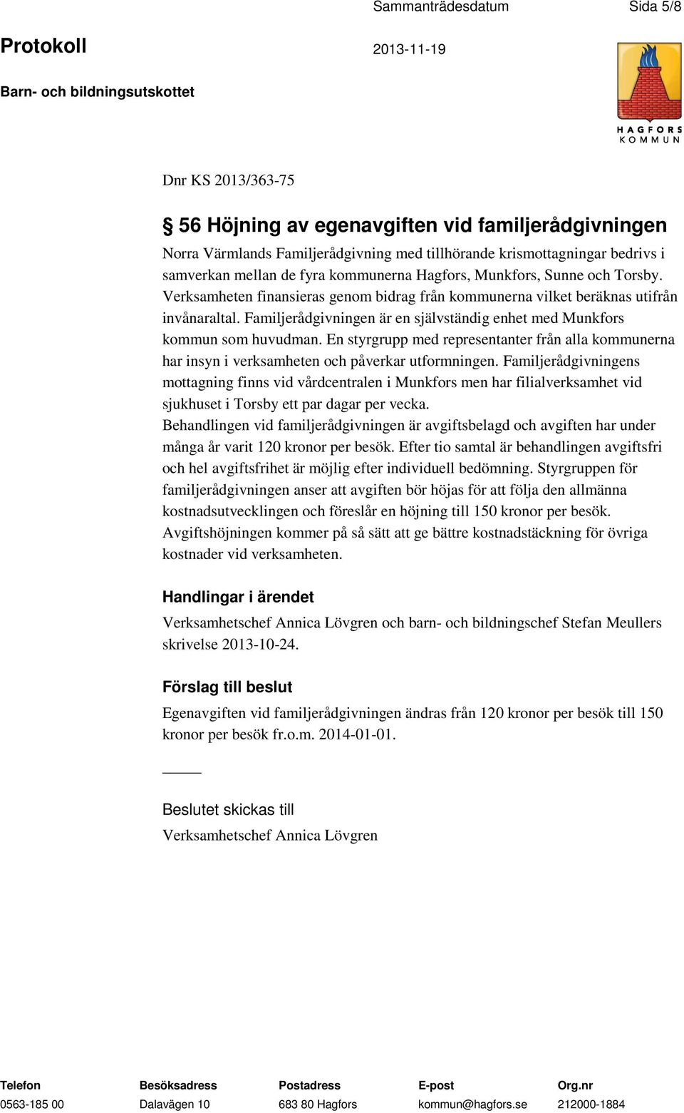 Familjerådgivningen är en självständig enhet med Munkfors kommun som huvudman. En styrgrupp med representanter från alla kommunerna har insyn i verksamheten och påverkar utformningen.