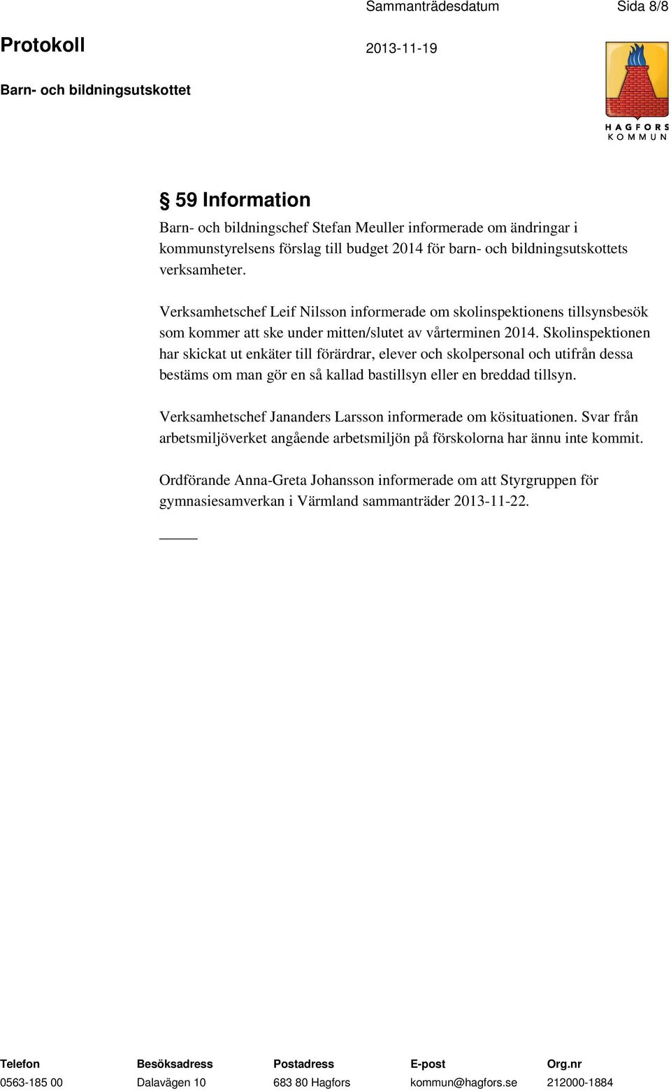 Skolinspektionen har skickat ut enkäter till förärdrar, elever och skolpersonal och utifrån dessa bestäms om man gör en så kallad bastillsyn eller en breddad tillsyn.