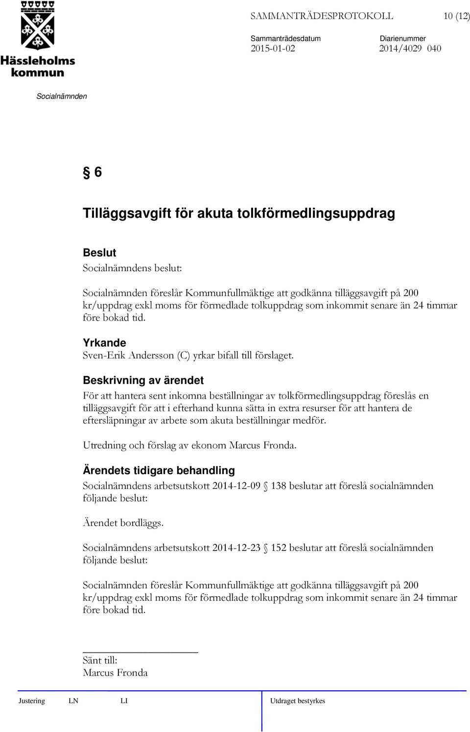 Beskrivning av ärendet För att hantera sent inkomna beställningar av tolkförmedlingsuppdrag föreslås en tilläggsavgift för att i efterhand kunna sätta in extra resurser för att hantera de