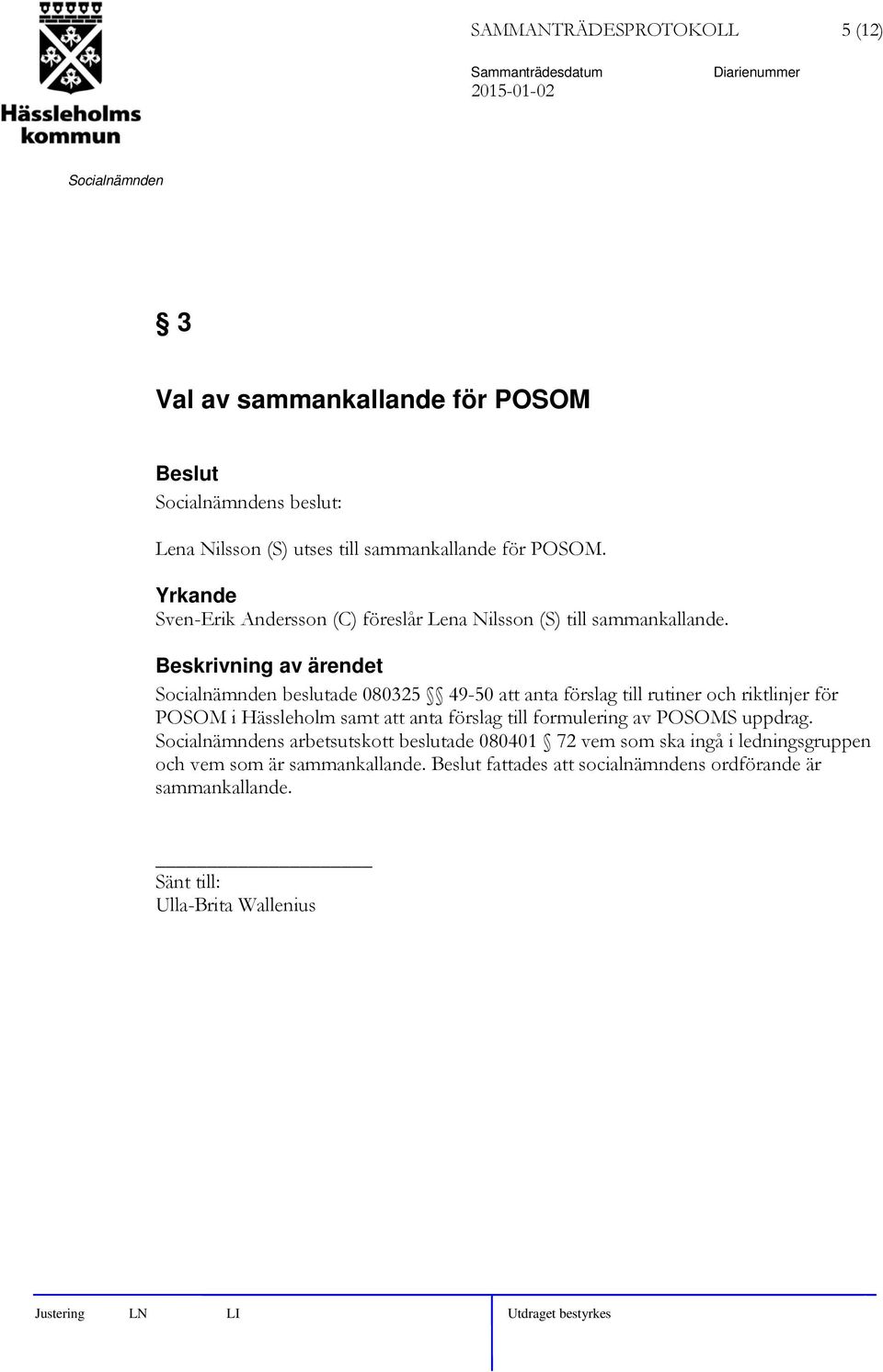 Beskrivning av ärendet beslutade 080325 49-50 att anta förslag till rutiner och riktlinjer för POSOM i Hässleholm samt att anta förslag till