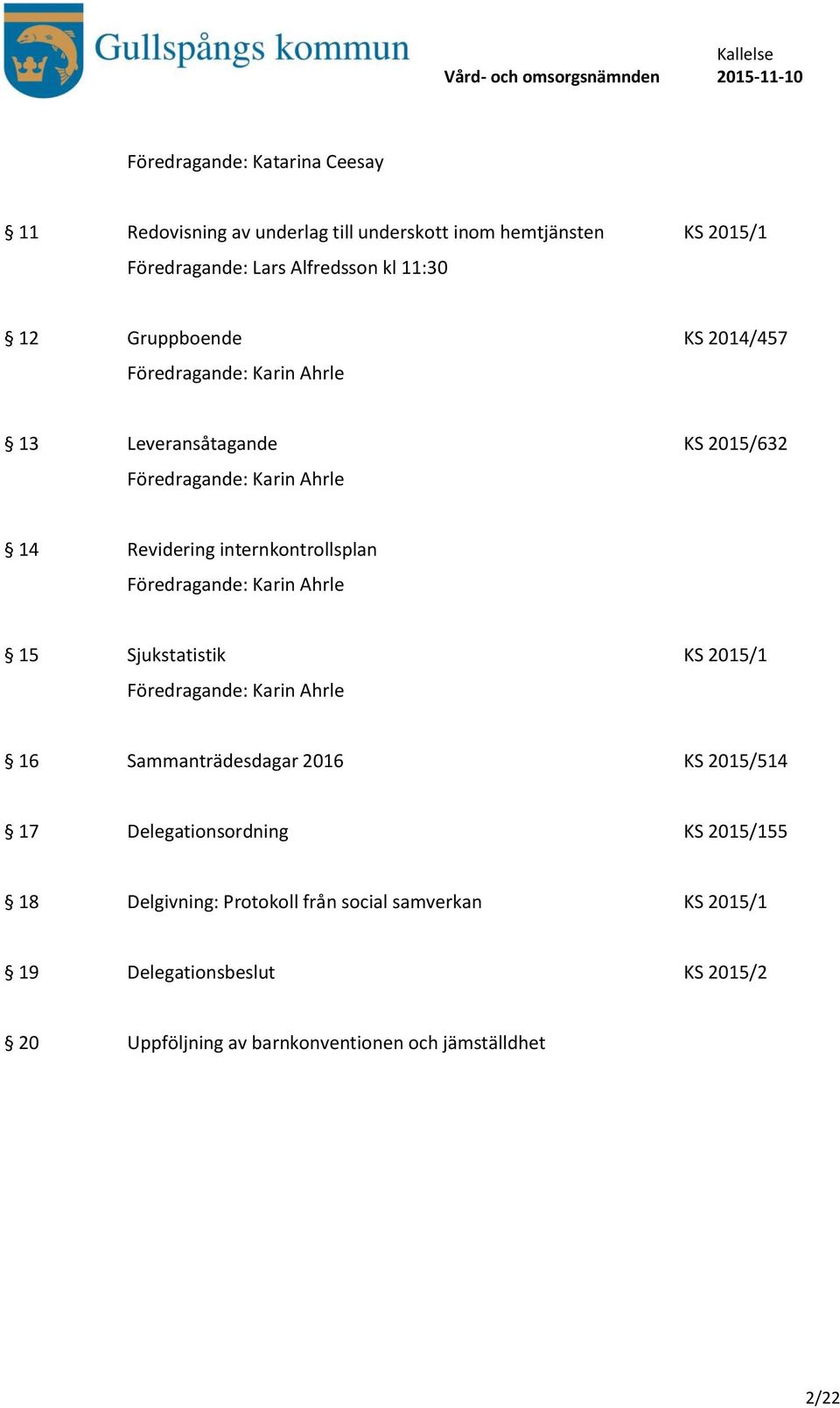 Föredragande: Karin Ahrle 15 Sjukstatistik KS 2015/1 Föredragande: Karin Ahrle 16 Sammanträdesdagar 2016 KS 2015/514 17 Delegationsordning KS