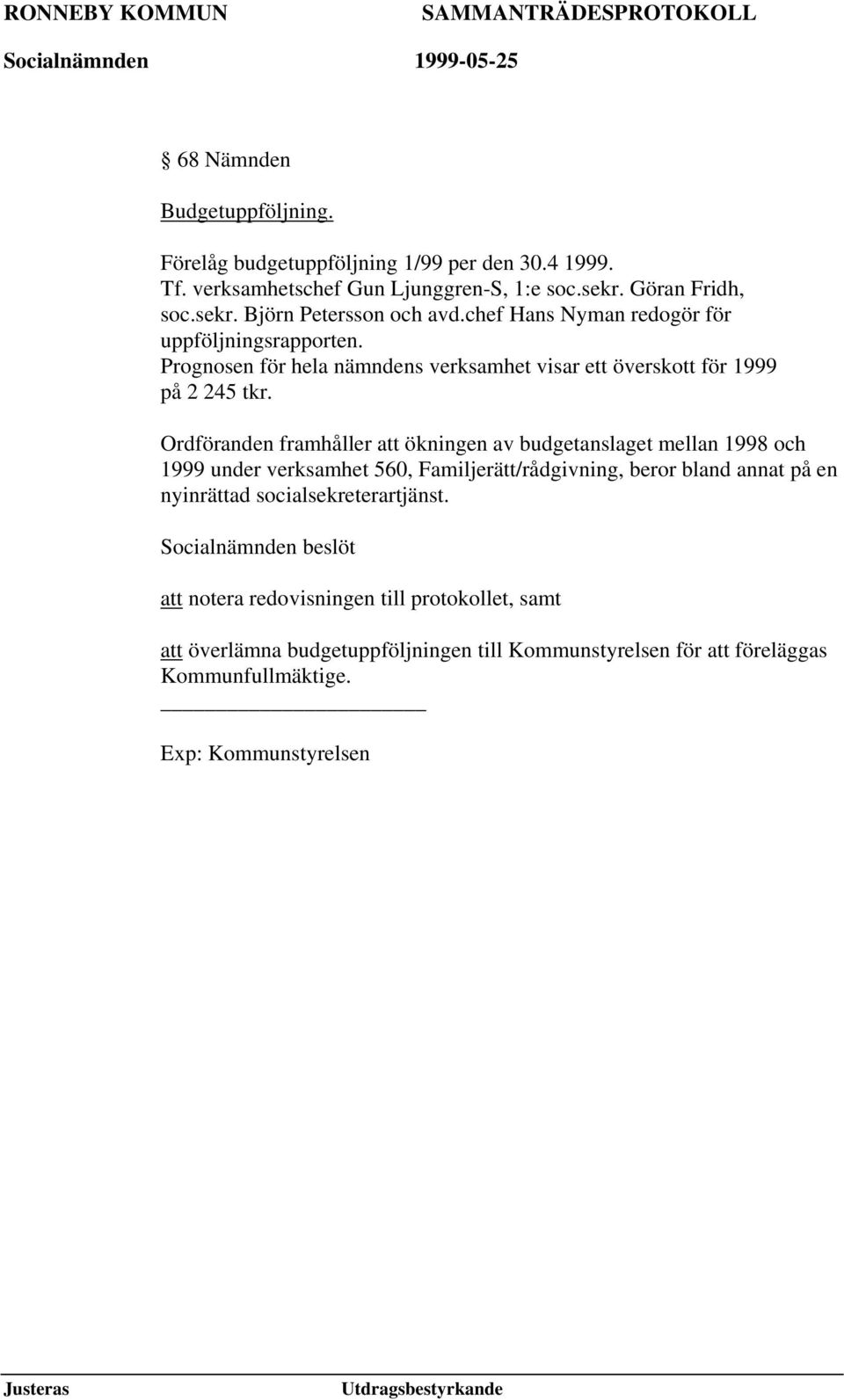 Ordföranden framhåller att ökningen av budgetanslaget mellan 1998 och 1999 under verksamhet 560, Familjerätt/rådgivning, beror bland annat på en nyinrättad