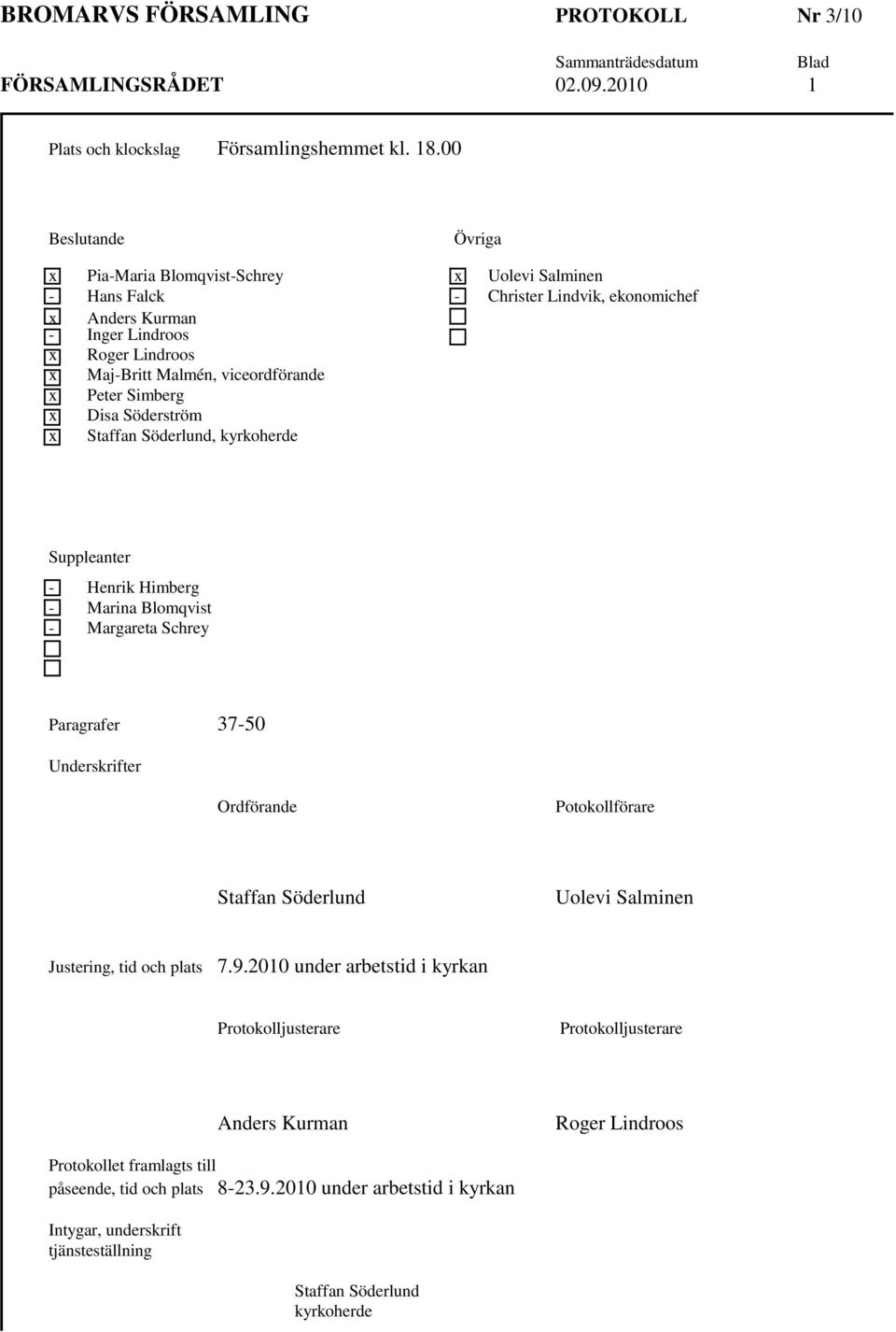 Peter Simberg x Disa Söderström x Staffan Söderlund, kyrkoherde Suppleanter - Henrik Himberg - Marina Blomqvist - Margareta Schrey Paragrafer 37-50 Underskrifter Ordförande Potokollförare Staffan