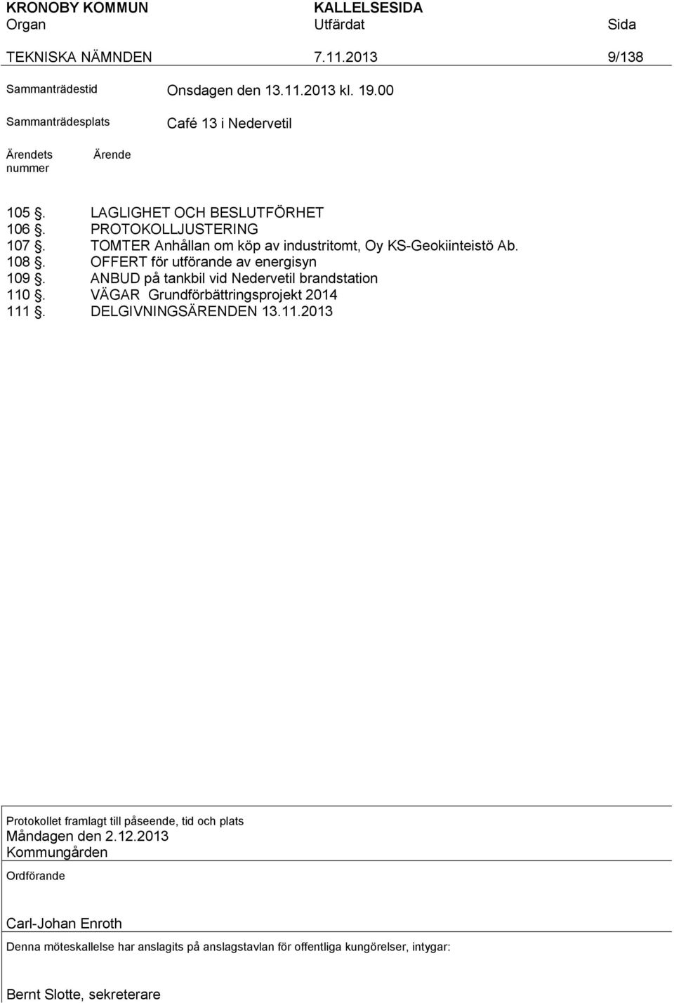 OFFERT för utförande av energisyn 109. ANBUD på tankbil vid Nedervetil brandstation 110. VÄGAR Grundförbättringsprojekt 2014 111.