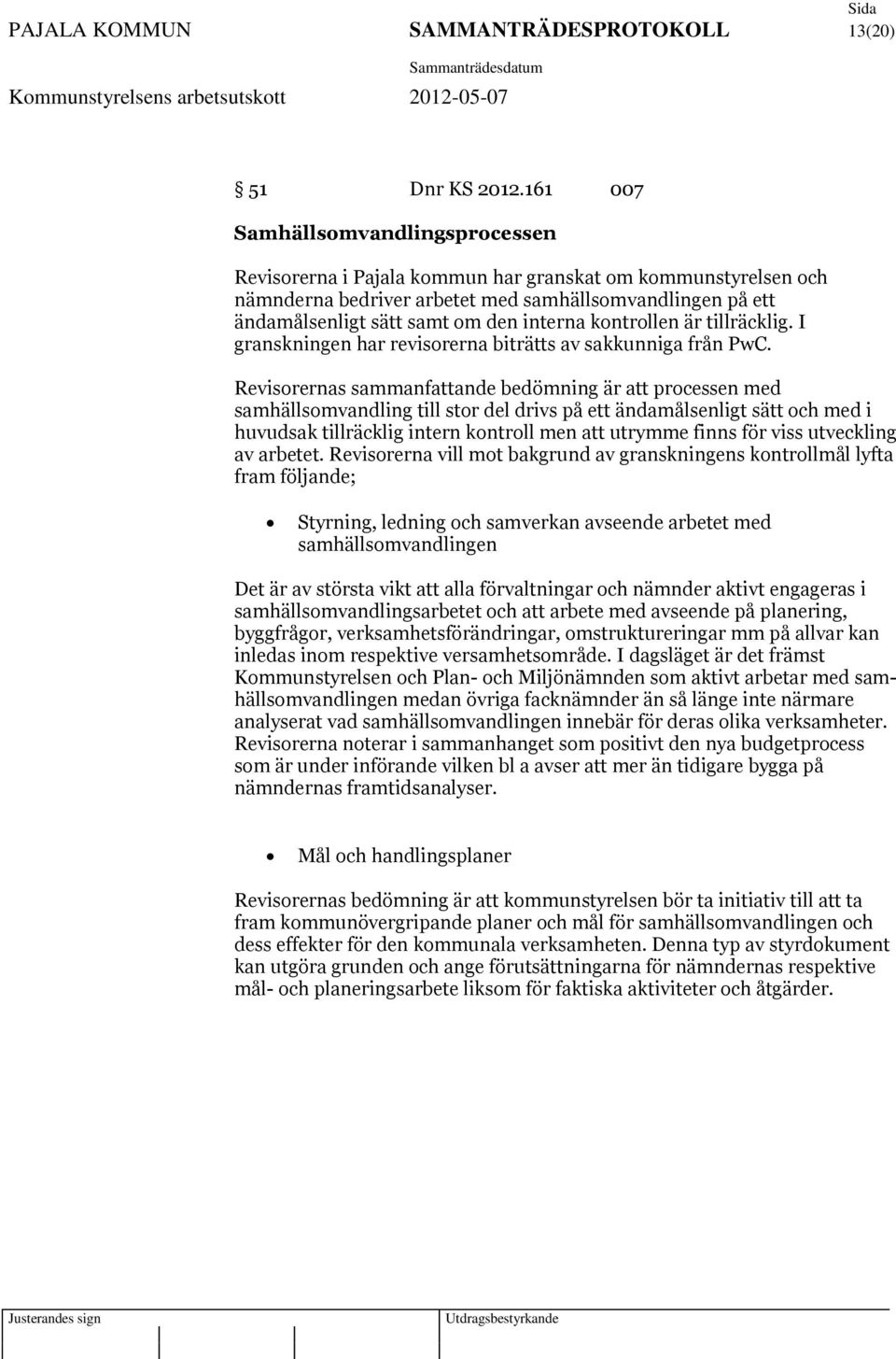 kontrollen är tillräcklig. I granskningen har revisorerna biträtts av sakkunniga från PwC.