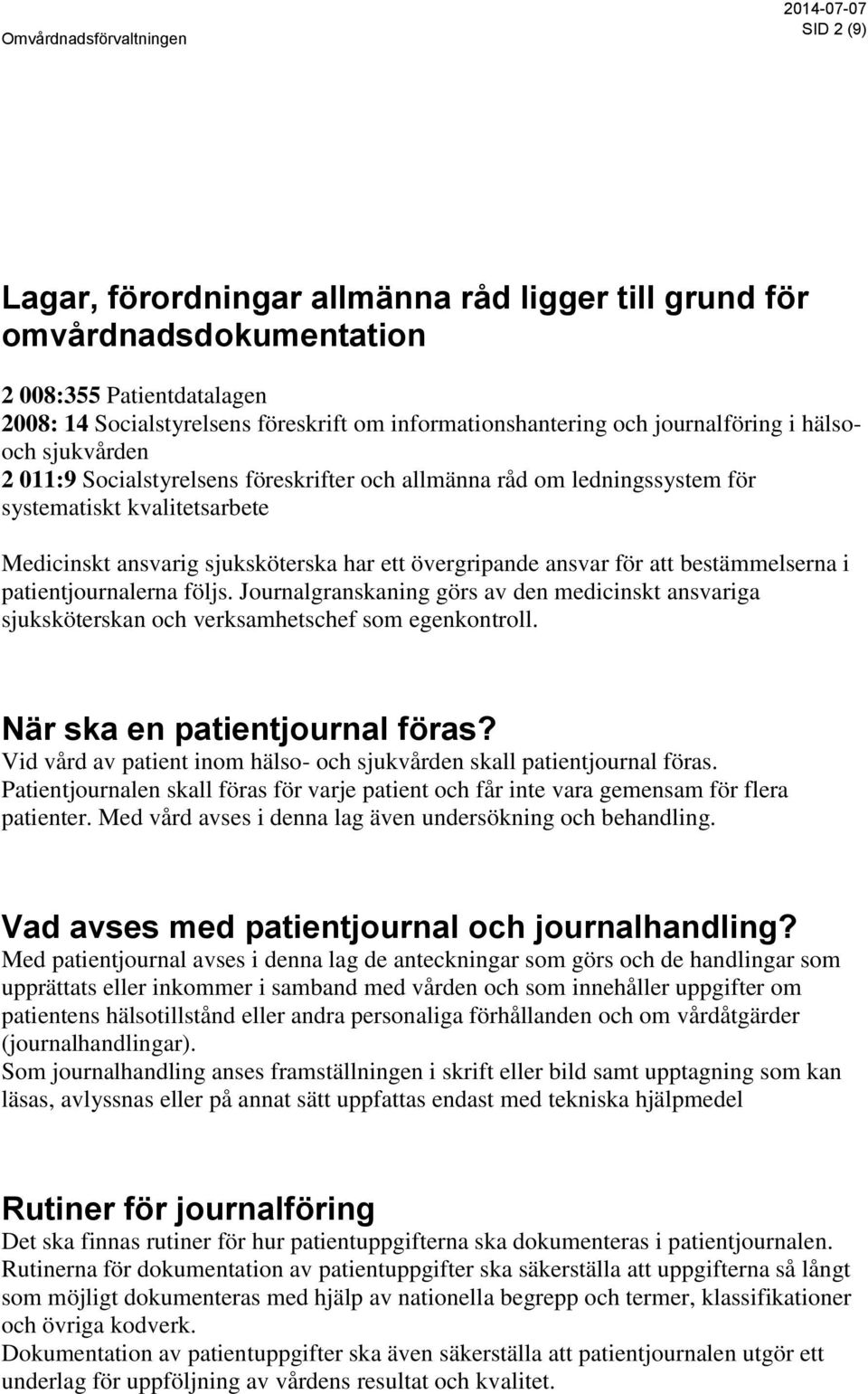 bestämmelserna i patientjournalerna följs. Journalgranskaning görs av den medicinskt ansvariga sjuksköterskan och verksamhetschef som egenkontroll. När ska en patientjournal föras?