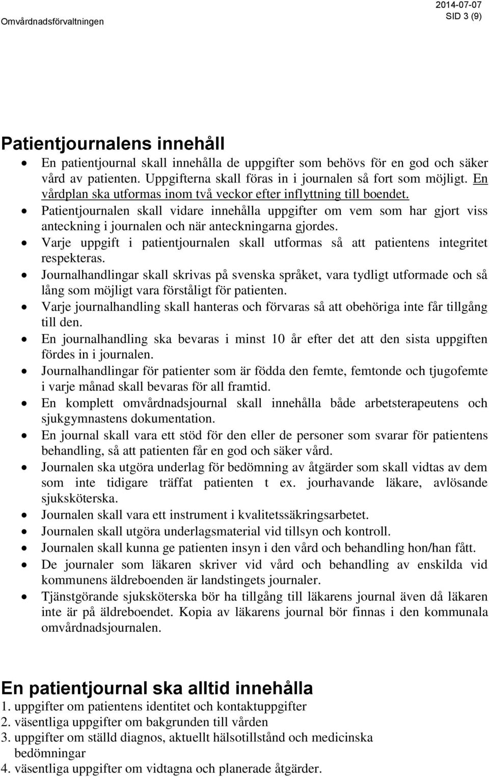 Patientjournalen skall vidare innehålla uppgifter om vem som har gjort viss anteckning i journalen och när anteckningarna gjordes.