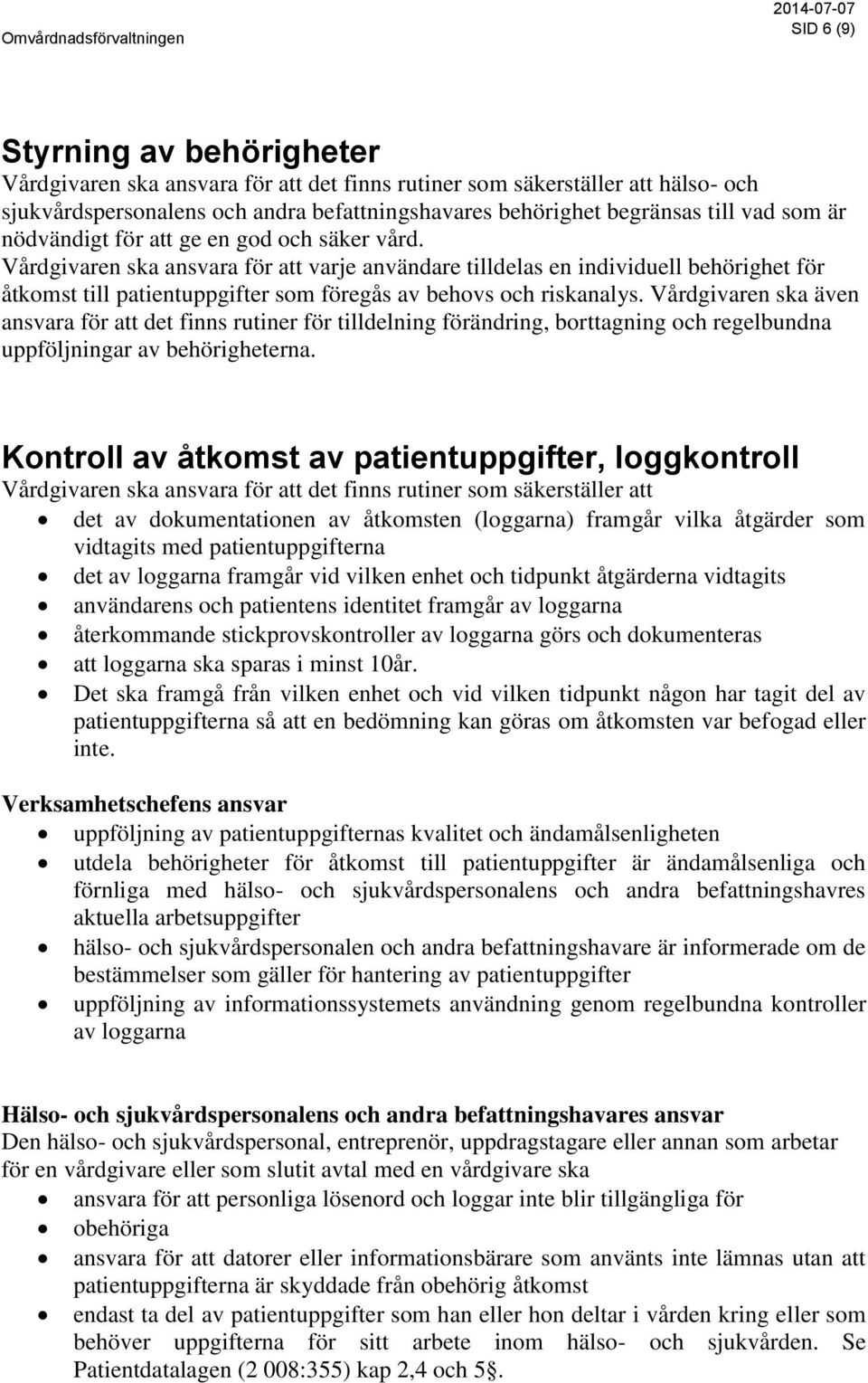 Vårdgivaren ska ansvara för att varje användare tilldelas en individuell behörighet för åtkomst till patientuppgifter som föregås av behovs och riskanalys.