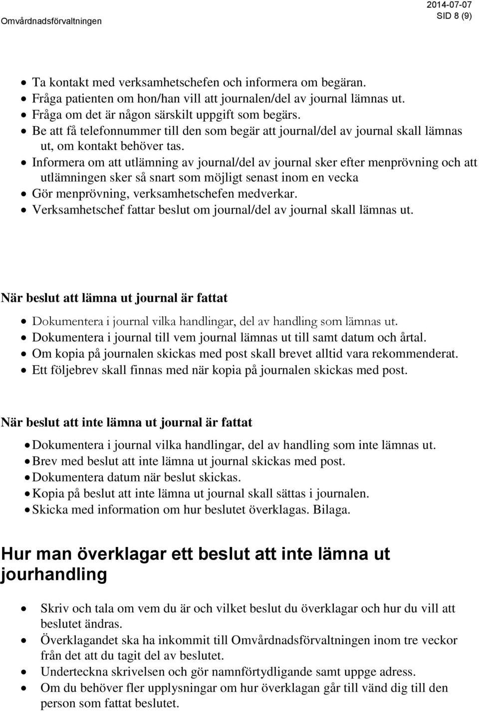 Informera om att utlämning av journal/del av journal sker efter menprövning och att utlämningen sker så snart som möjligt senast inom en vecka Gör menprövning, verksamhetschefen medverkar.