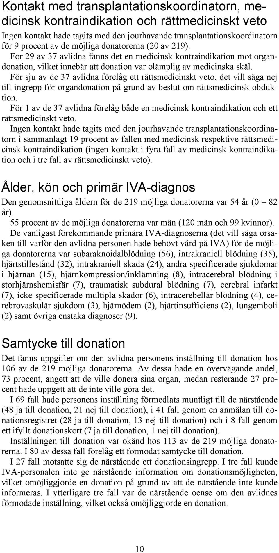 För sju av de 37 avlidna förelåg ett rättsmedicinskt veto, det vill säga nej till ingrepp för organdonation på grund av beslut om rättsmedicinsk obduktion.