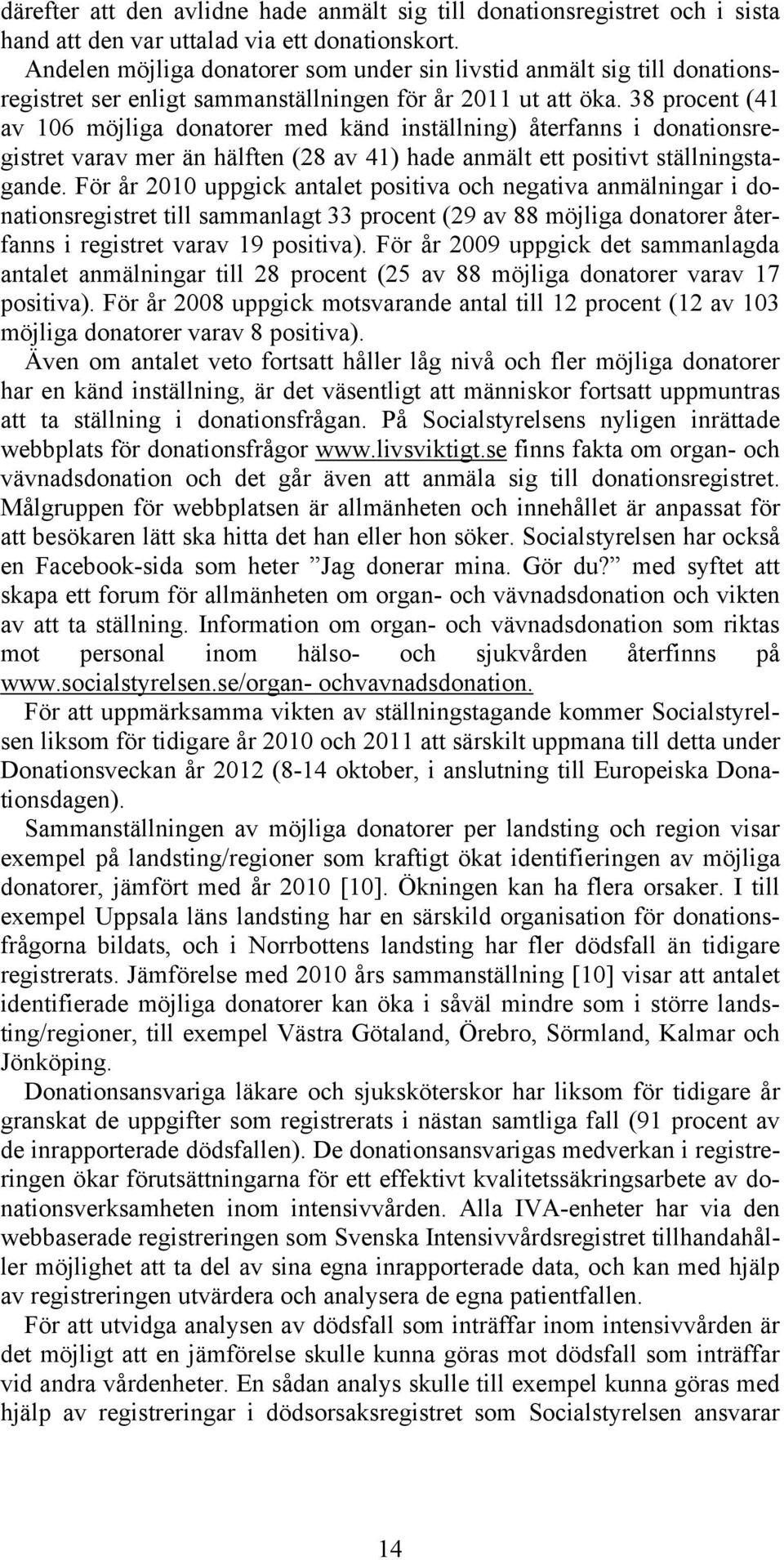 38 procent (41 av 106 möjliga donatorer med känd inställning) återfanns i donationsregistret varav mer än hälften (28 av 41) hade anmält ett positivt ställningstagande.