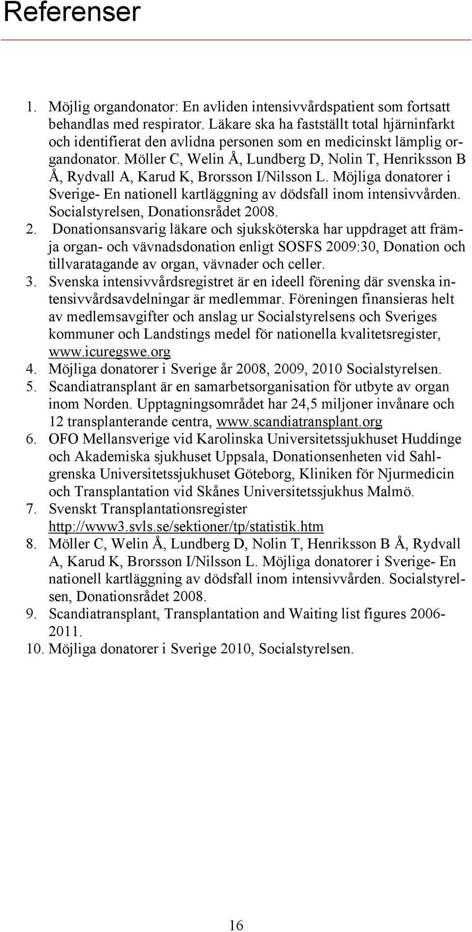 Möller C, Welin Å, Lundberg D, Nolin T, Henriksson B Å, Rydvall A, Karud K, Brorsson I/Nilsson L. Möjliga donatorer i Sverige- En nationell kartläggning av dödsfall inom intensivvården.