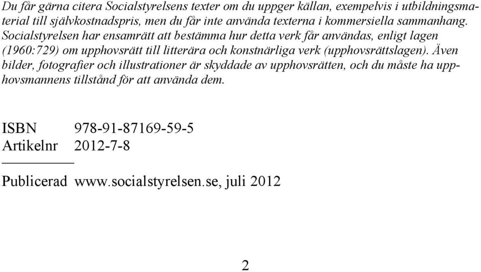 Socialstyrelsen har ensamrätt att bestämma hur detta verk får användas, enligt lagen (1960:729) om upphovsrätt till litterära och konstnärliga