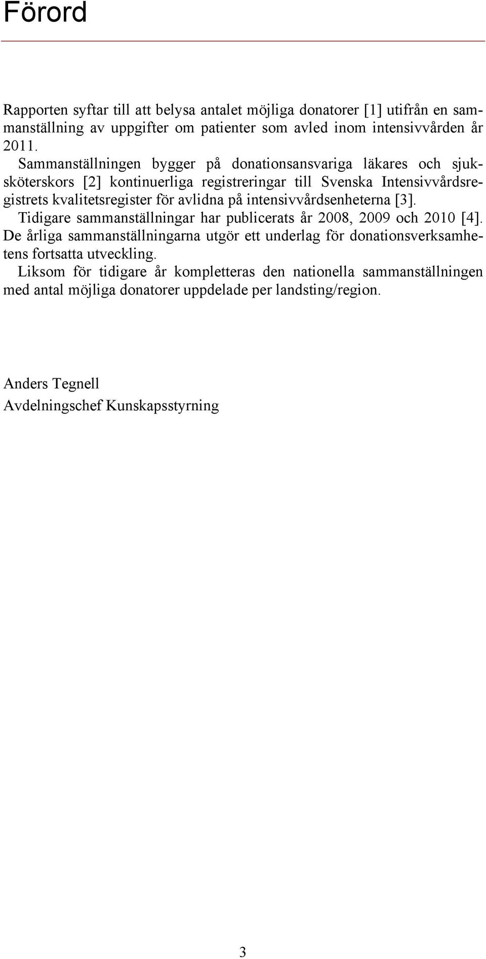 intensivvårdsenheterna [3]. Tidigare sammanställningar har publicerats år 2008, 2009 och 2010 [4].