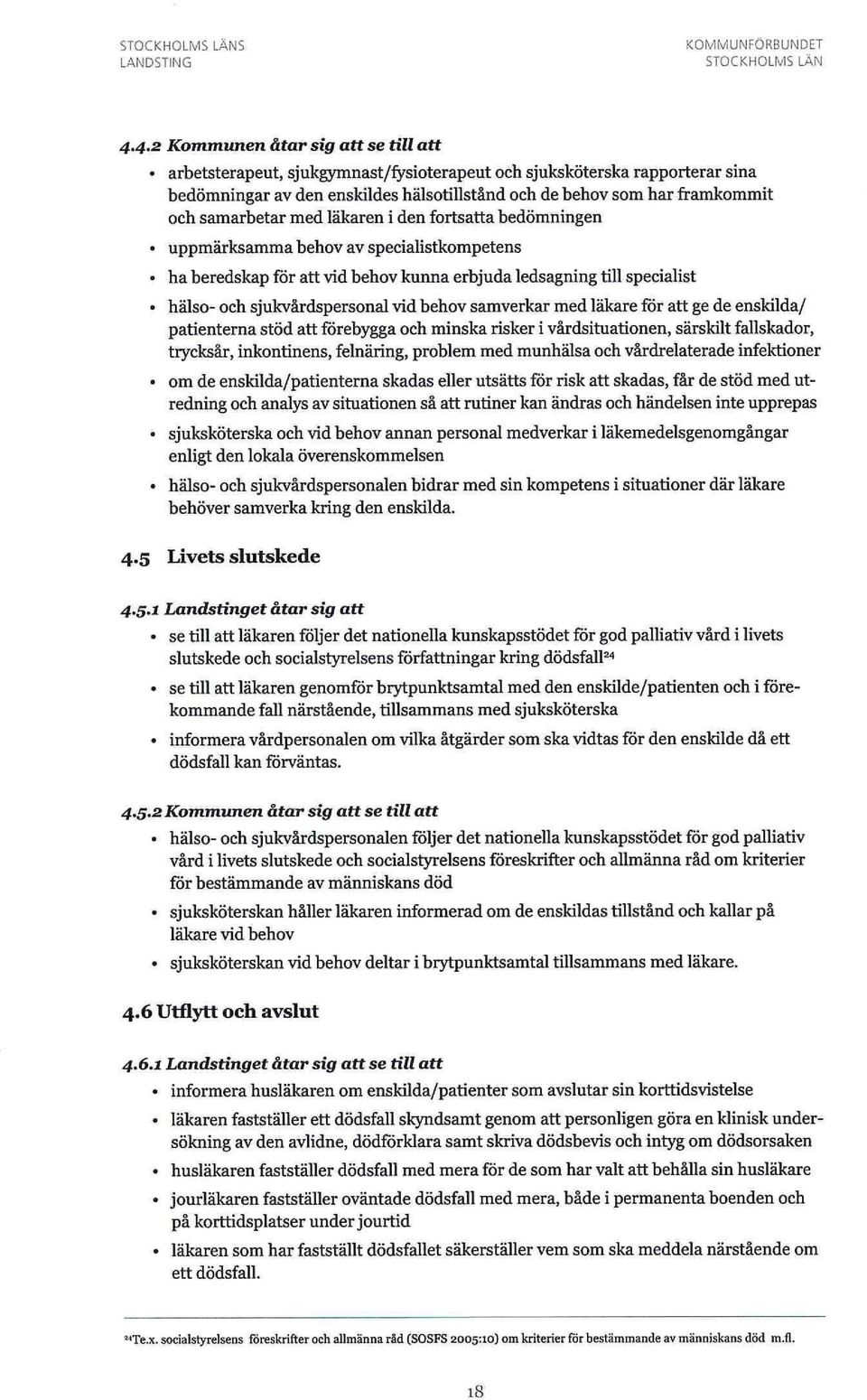 behov samverkar med läkare för att ge de enskilda/ patienterna stöd att förebygga och minska risker i vårdsituationen, särskilt fallskador, trycksår, inkontinens, felnäring, problem med munhälsa och