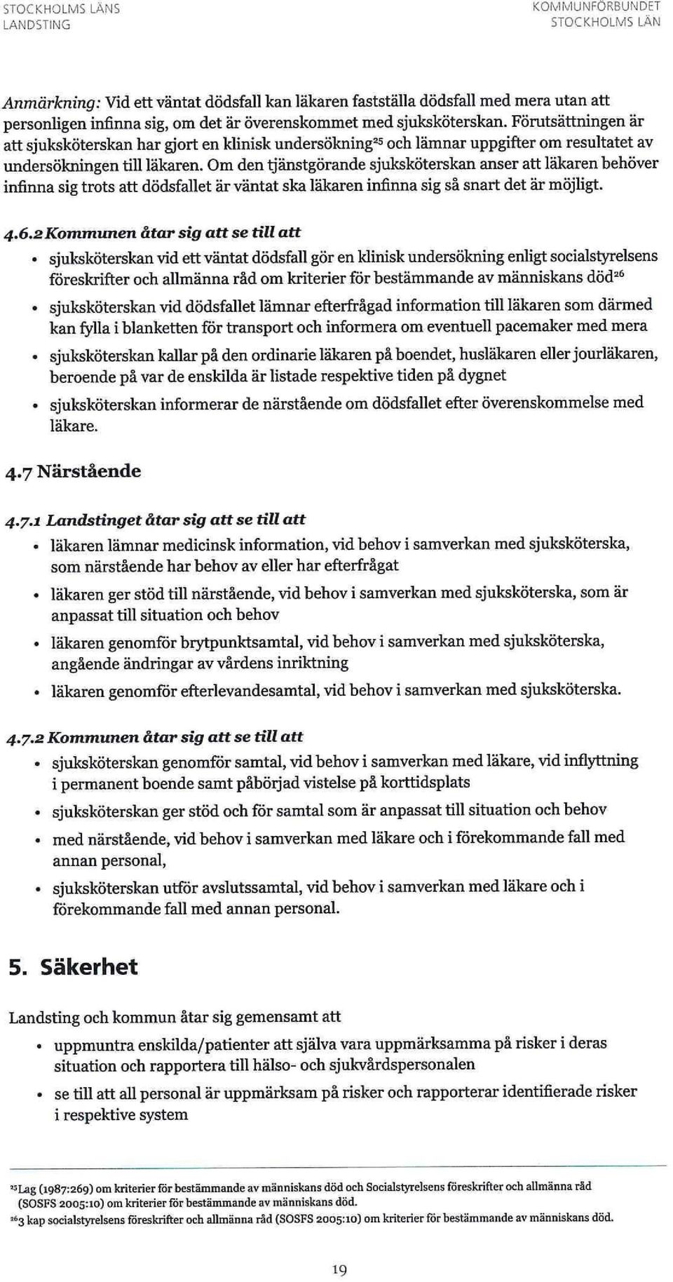 Om den tjänstgörande sjuksköterskan anser att läkaren behöver infinna sig trots att dödsfallet är väntat ska läkaren infinna sig så snart det är möjligt. 4.6.