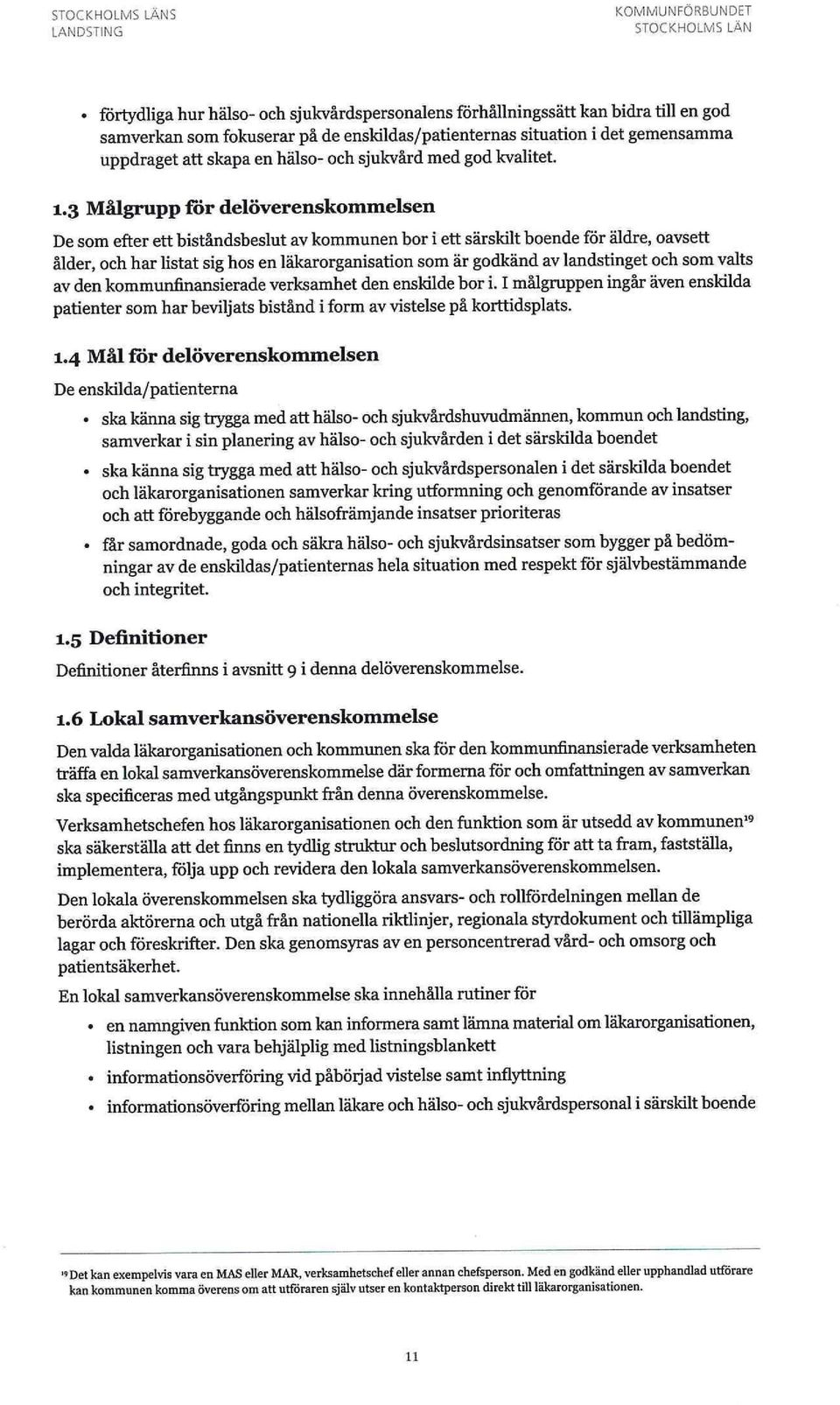 3 Målgrupp för delöverenskommelsen De som efter ett biståndsbeslut av kommunen bor i ett särskilt boende för äldre, oavsett ålder, och har listat sig hos en läkarorganisation som är godkänd av