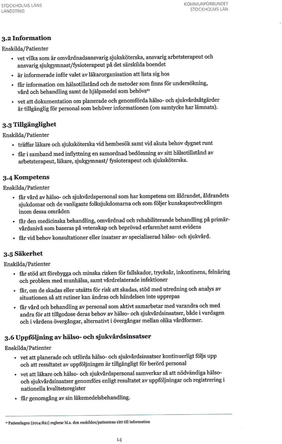 planerade och genomförda hälso- och sjukvårdsåtgärder är tillgänglig för personal som behöver informationen (om samtycke har lämnats). 3.