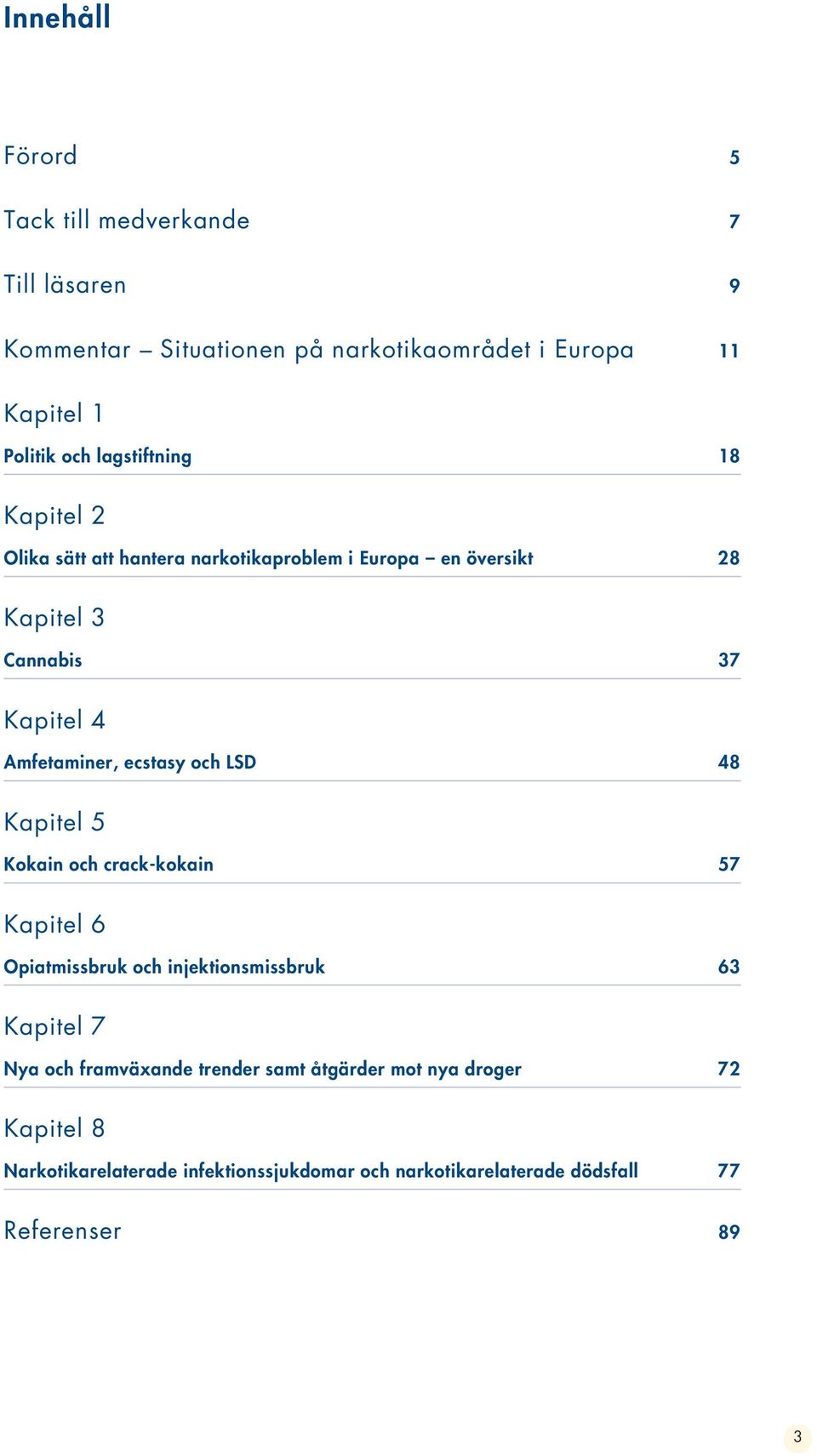 ecstasy och LSD 48 Kapitel 5 Kokain och crack-kokain 57 Kapitel 6 Opiatmissbruk och injektionsmissbruk 63 Kapitel 7 Nya och framväxande