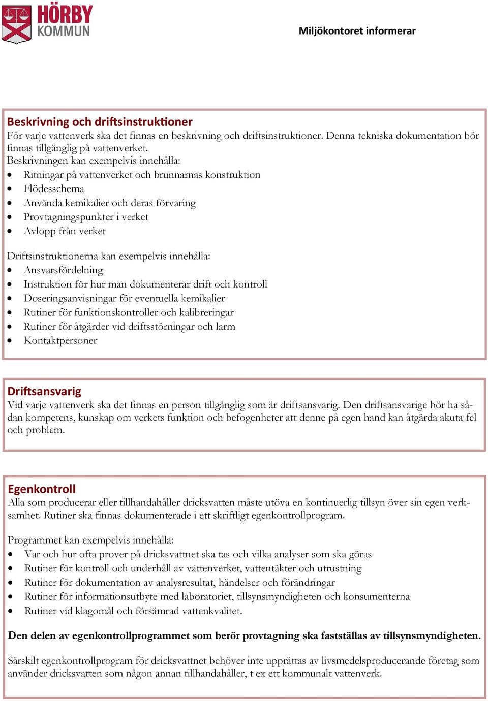 Driftsinstruktionerna kan exempelvis innehålla: Ansvarsfördelning Instruktion för hur man dokumenterar drift och kontroll Doseringsanvisningar för eventuella kemikalier Rutiner för