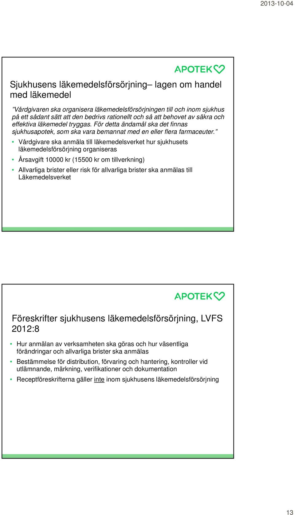 Vårdgivare ska anmäla till läkemedelsverket hur sjukhusets läkemedelsförsörjning organiseras Årsavgift 10000 kr (15500 kr om tillverkning) Allvarliga brister eller risk för allvarliga brister ska