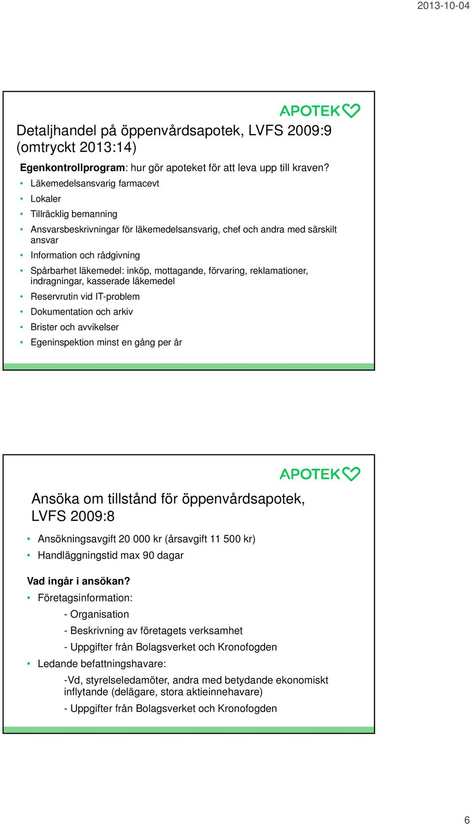 mottagande, förvaring, reklamationer, indragningar, kasserade läkemedel Reservrutin vid IT-problem Dokumentation och arkiv Brister och avvikelser Egeninspektion minst en gång per år Ansöka om