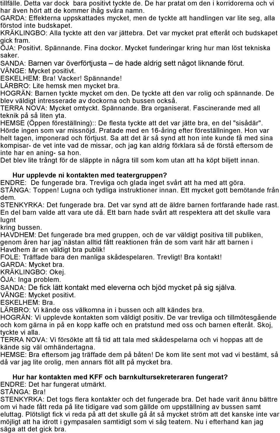 Det var mycket prat efteråt och budskapet gick fram. ÖJA: Positivt. Spännande. Fina dockor. Mycket funderingar kring hur man löst tekniska saker.