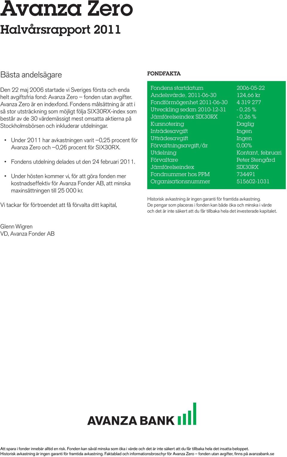 Under 2011 har avkastningen varit 0,25 procent för Avanza Zero och 0,26 procent för SIX30RX. Fondens utdelning delades ut den 24 februari 2011.