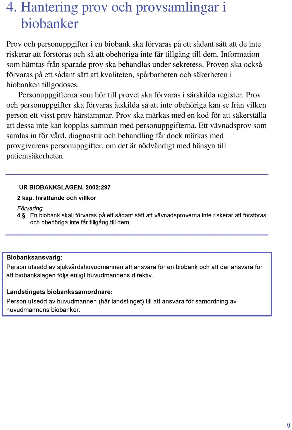 Personuppgifterna som hör till provet ska förvaras i särskilda register. Prov och personuppgifter ska förvaras åtskilda så att inte obehöriga kan se från vilken person ett visst prov härstammar.