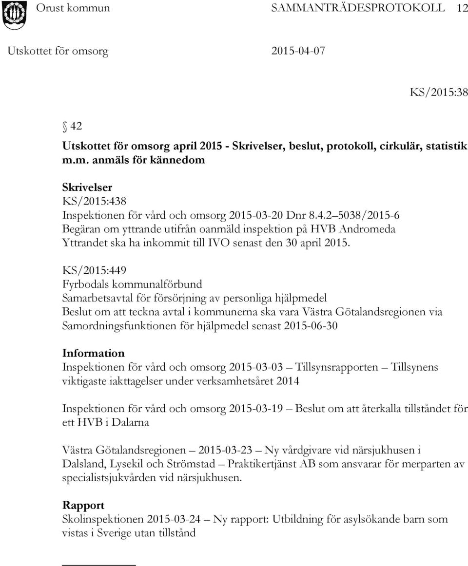 KS/2015:449 Fyrbodals kommunalförbund Samarbetsavtal för försörjning av personliga hjälpmedel Beslut om att teckna avtal i kommunerna ska vara Västra Götalandsregionen via Samordningsfunktionen för