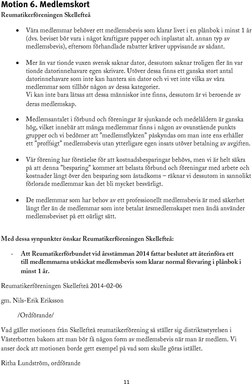 Mer än var tionde vuxen svensk saknar dator, dessutom saknar troligen fler än var tionde datorinnehavare egen skrivare.