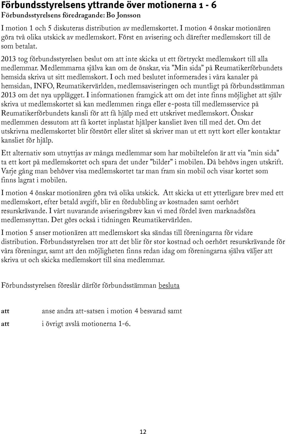2013 tog förbundsstyrelsen beslut om att inte skicka ut ett förtryckt medlemskort till alla medlemmar.