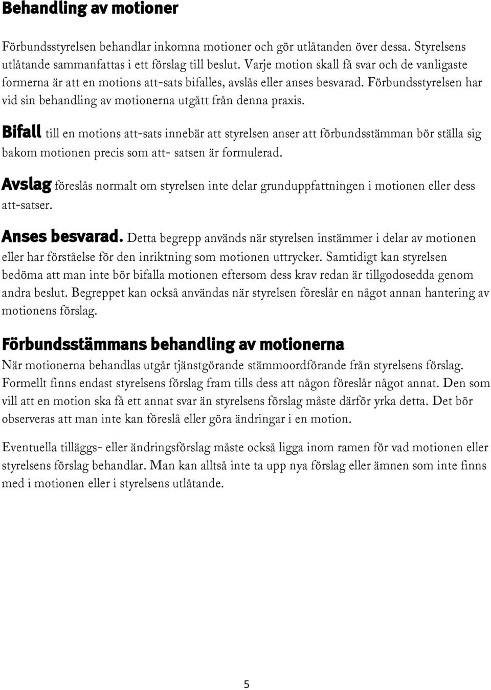 Bifall till en motions att-sats innebär att styrelsen anser att förbundsstämman bör ställa sig bakom motionen precis som att- satsen är formulerad.
