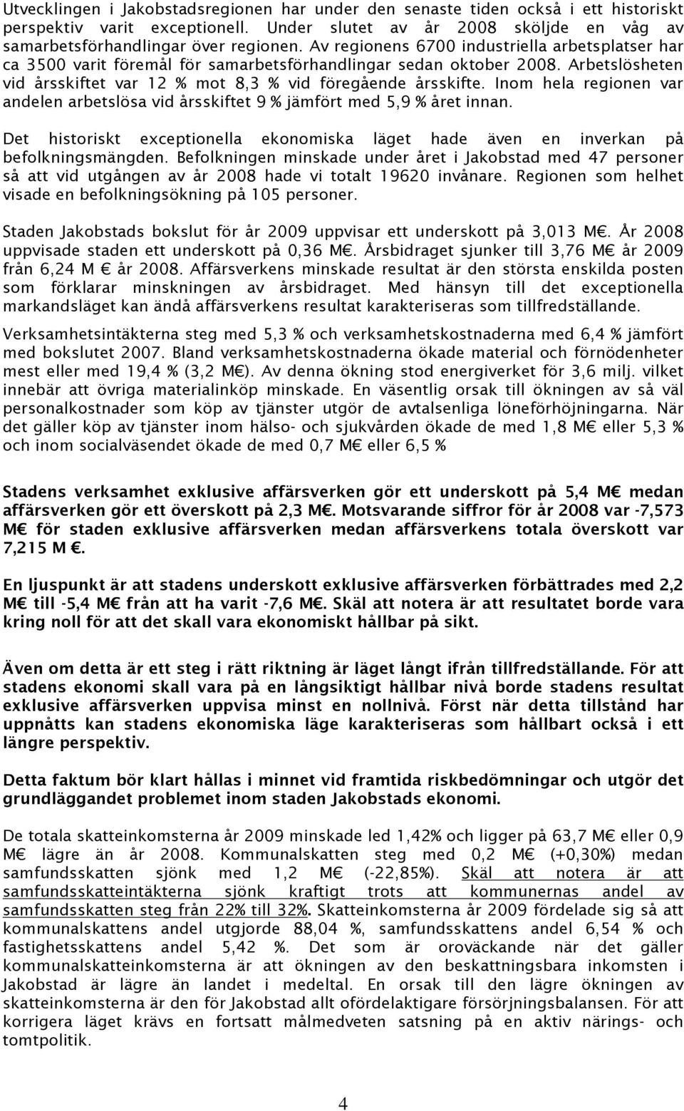 Inom hela regionen var andelen arbetslösa vid årsskiftet 9 % jämfört med 5,9 % året innan. Det historiskt exceptionella ekonomiska läget hade även en inverkan på befolkningsmängden.