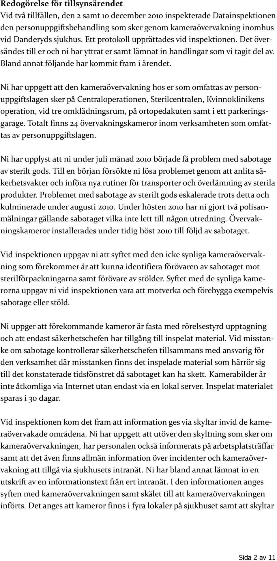 Ni har uppgett att den kameraövervakning hos er som omfattas av personuppgiftslagen sker på Centraloperationen, Sterilcentralen, Kvinnoklinikens operation, vid tre omklädningsrum, på ortopedakuten