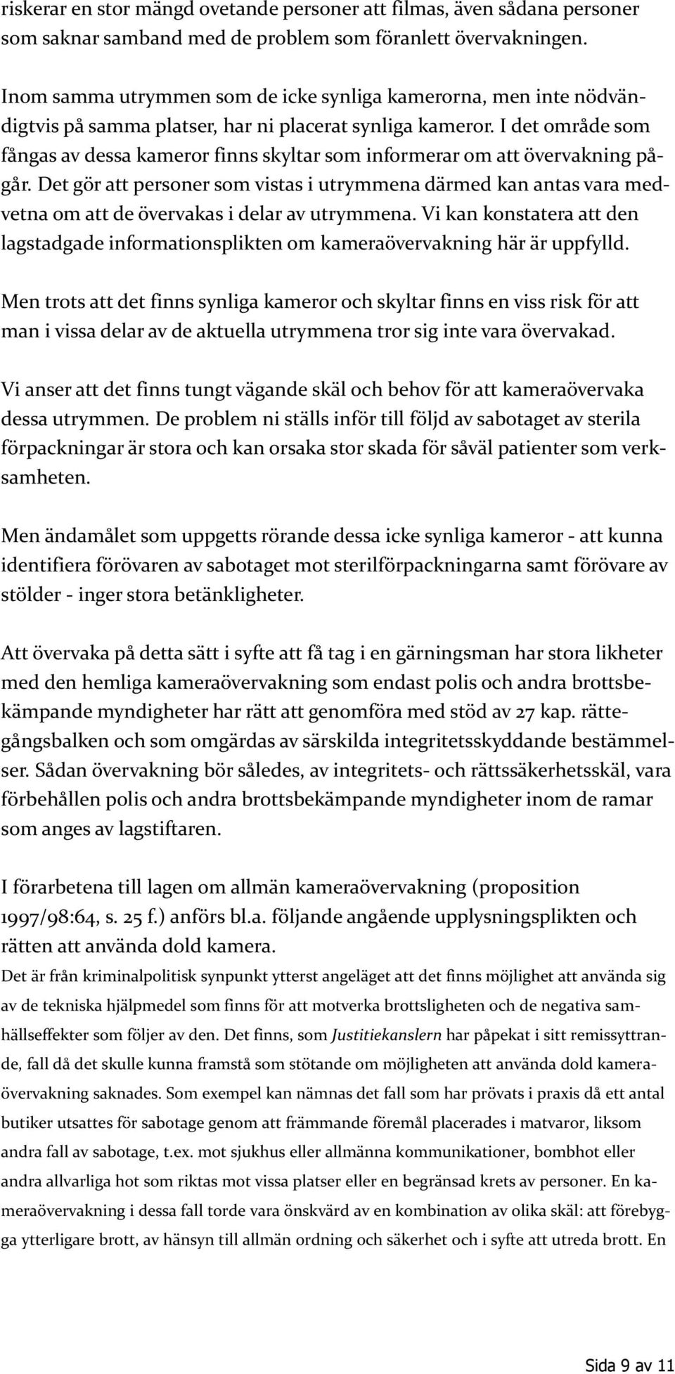 I det område som fångas av dessa kameror finns skyltar som informerar om att övervakning pågår.