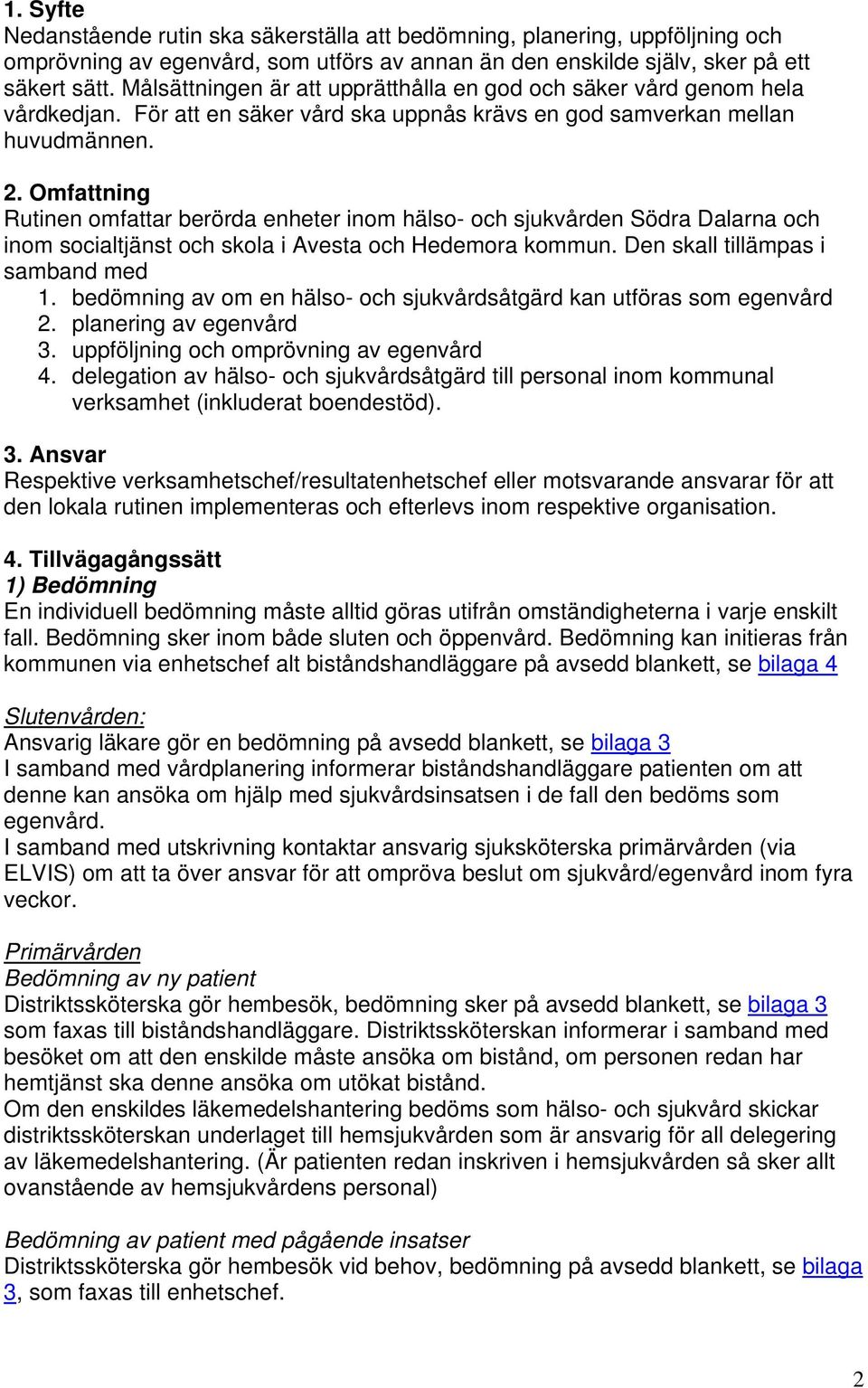 Omfattning Rutinen omfattar berörda enheter inom hälso- och sjukvården Södra Dalarna och inom socialtjänst och skola i Avesta och Hedemora kommun. Den skall tillämpas i samband med 1.