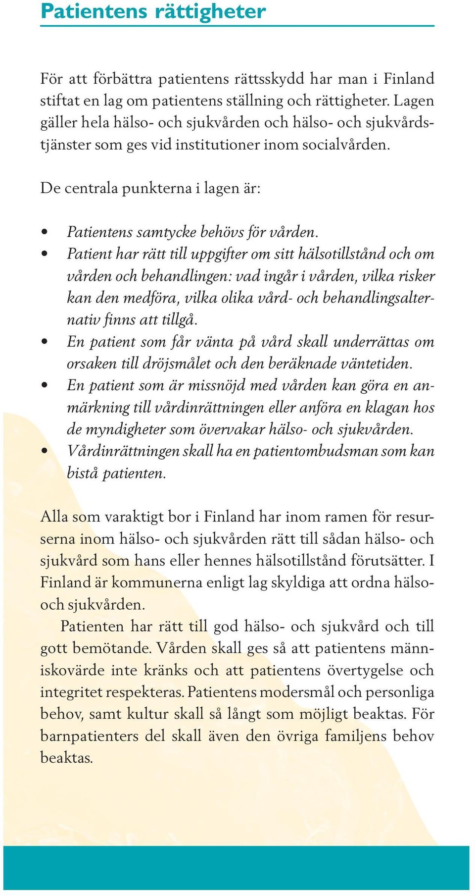 Patient har rätt till uppgifter om sitt hälsotillstånd och om vården och behandlingen: vad ingår i vården, vilka risker kan den medföra, vilka olika vård- och behandlingsalternativ finns att tillgå.