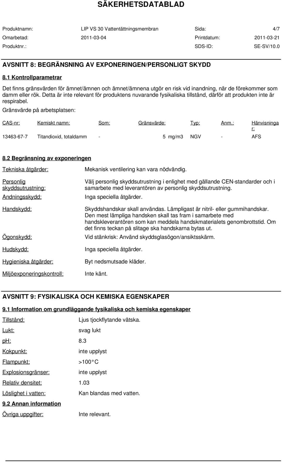 Detta är inte relevant för produktens nuvarande fysikaliska tillstånd, därför att produkten inte är respirabel. Gränsvärde på arbetsplatsen: CAS-nr: Kemiskt namn: Som: Gränsvärde: Typ: Anm.