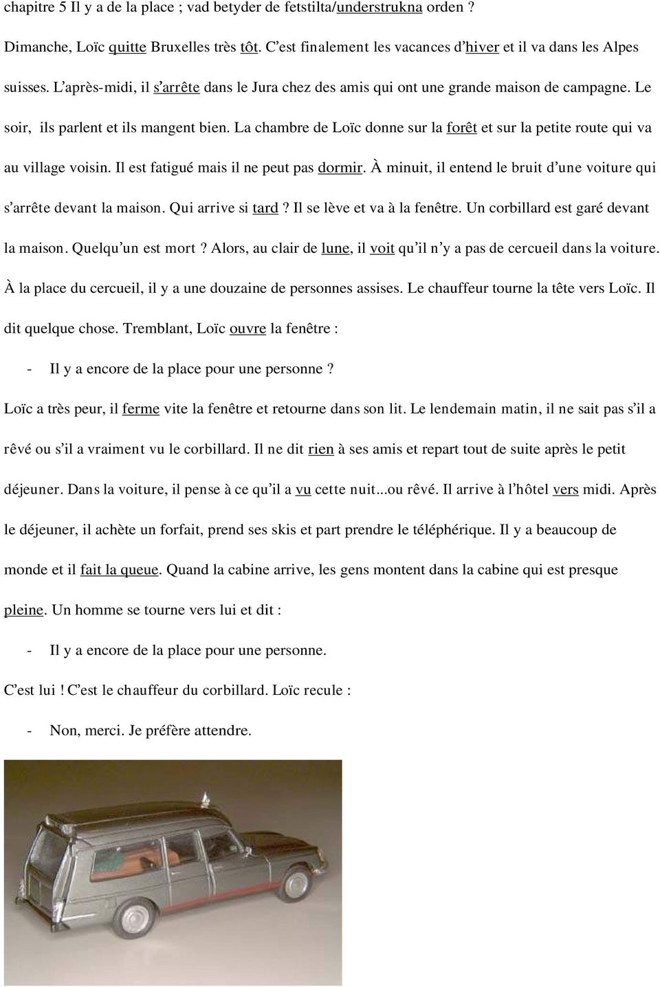 La chambre de Loïc donne sur la forêt et sur la petite route qui va au village voisin. Il est fatigué mais il ne peut pas dormir.