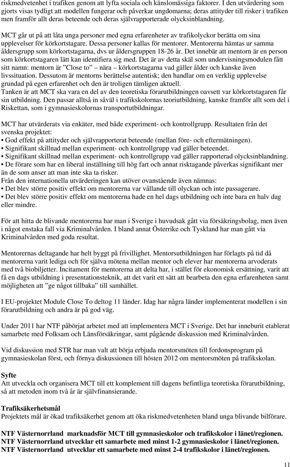 olycksinblandning. MCT går ut på att låta unga personer med egna erfarenheter av trafikolyckor berätta om sina upplevelser för körkortstagare. Dessa personer kallas för mentorer.