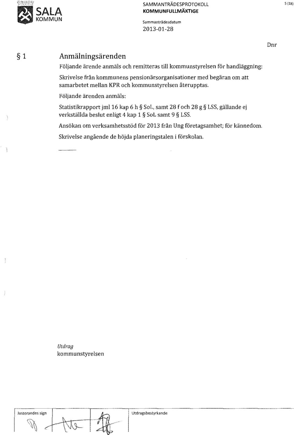 Följande ärenden anmäls: statistikrapport jml16 kap 6 h SoL, samt 28 f och 28 g LSS, gällande ej verkställda beslut enligt 4 kap l