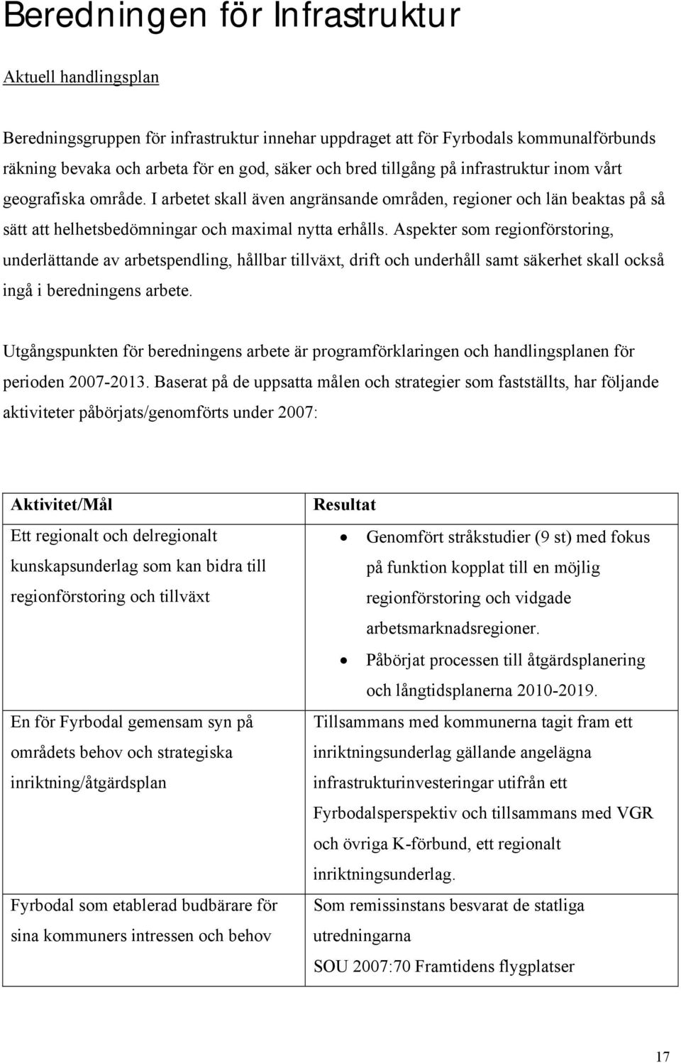 Aspekter som regionförstoring, underlättande av arbetspendling, hållbar tillväxt, drift och underhåll samt säkerhet skall också ingå i beredningens arbete.
