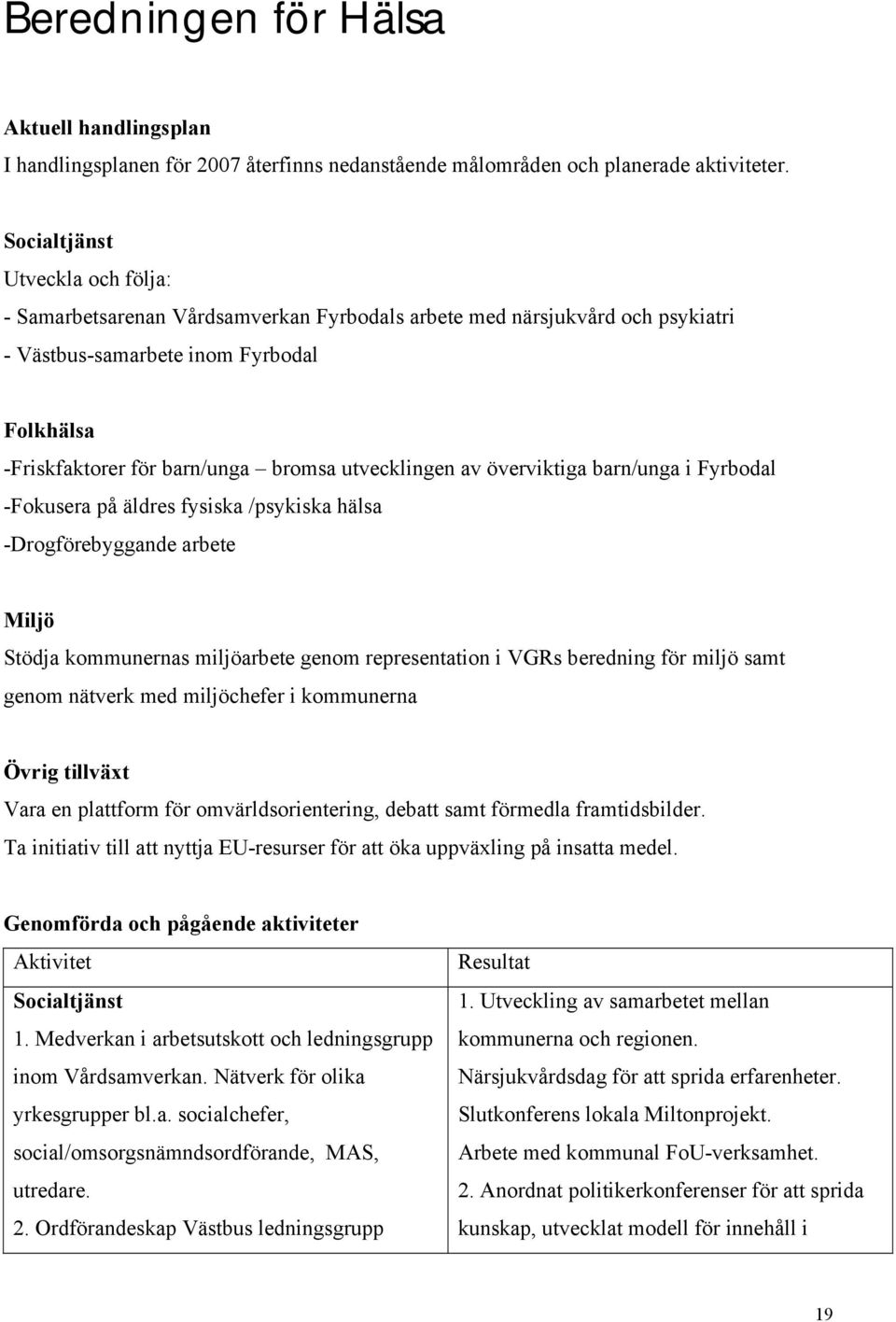 utvecklingen av överviktiga barn/unga i Fyrbodal -Fokusera på äldres fysiska /psykiska hälsa -Drogförebyggande arbete Miljö Stödja kommunernas miljöarbete genom representation i VGRs beredning för