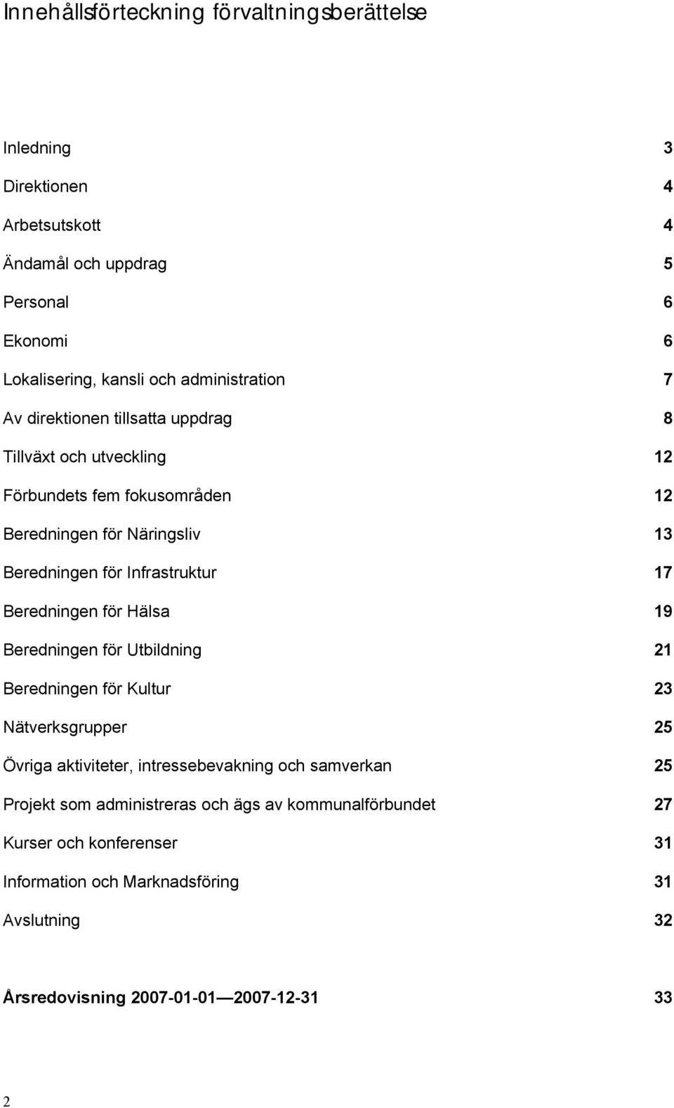 Infrastruktur 17 Beredningen för Hälsa 19 Beredningen för Utbildning 21 Beredningen för Kultur 23 Nätverksgrupper 25 Övriga aktiviteter, intressebevakning och