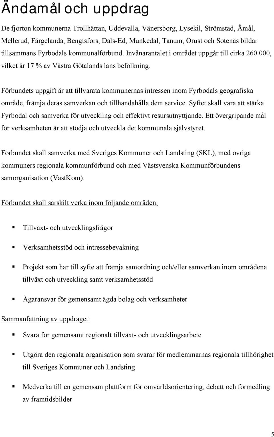 Förbundets uppgift är att tillvarata kommunernas intressen inom Fyrbodals geografiska område, främja deras samverkan och tillhandahålla dem service.