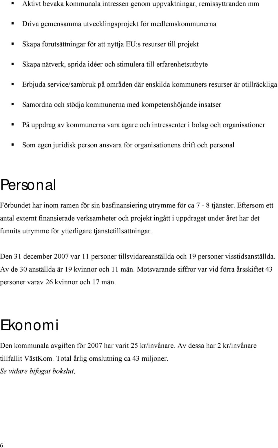 kompetenshöjande insatser På uppdrag av kommunerna vara ägare och intressenter i bolag och organisationer Som egen juridisk person ansvara för organisationens drift och personal Personal Förbundet