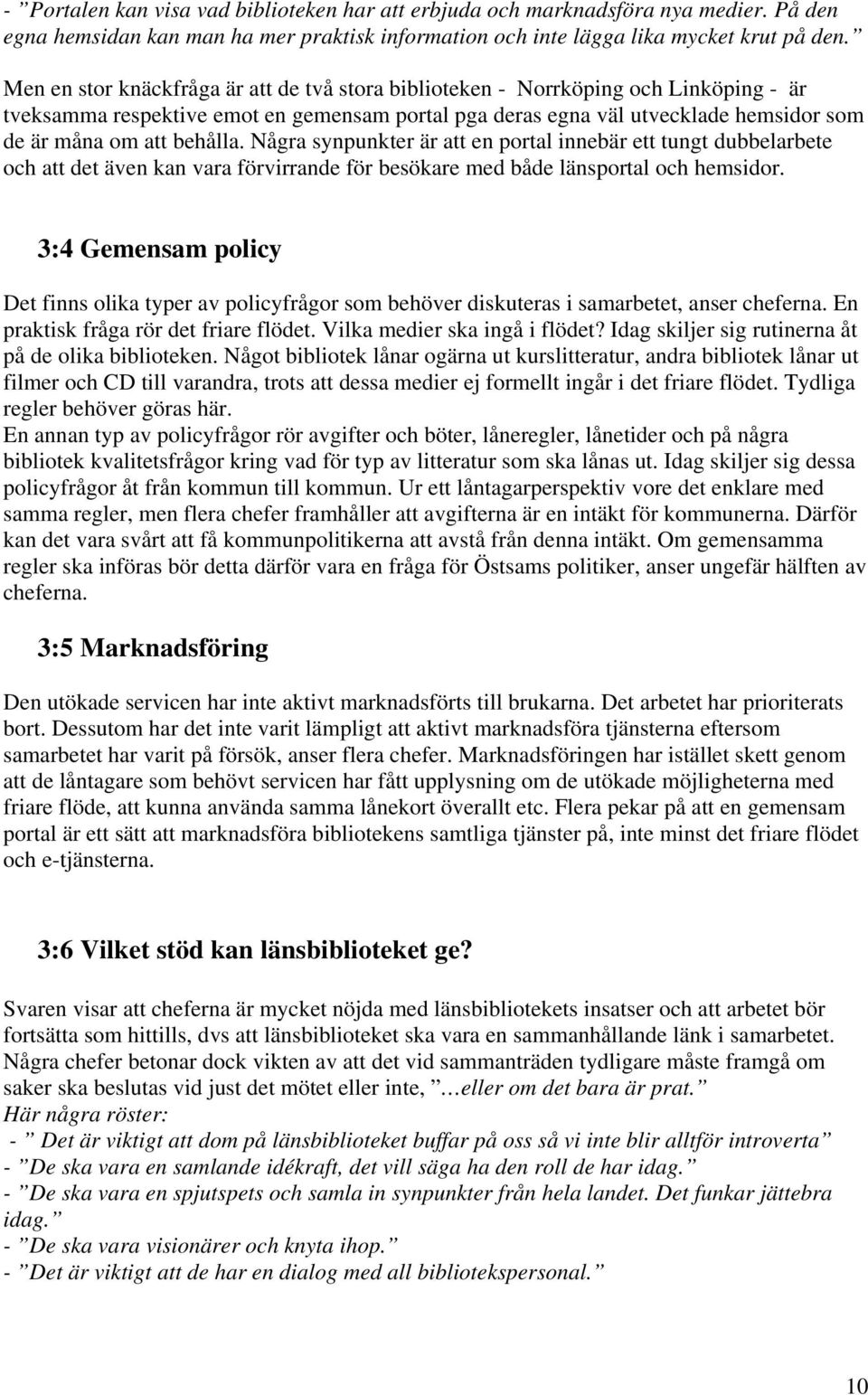 behålla. Några synpunkter är att en portal innebär ett tungt dubbelarbete och att det även kan vara förvirrande för besökare med både länsportal och hemsidor.